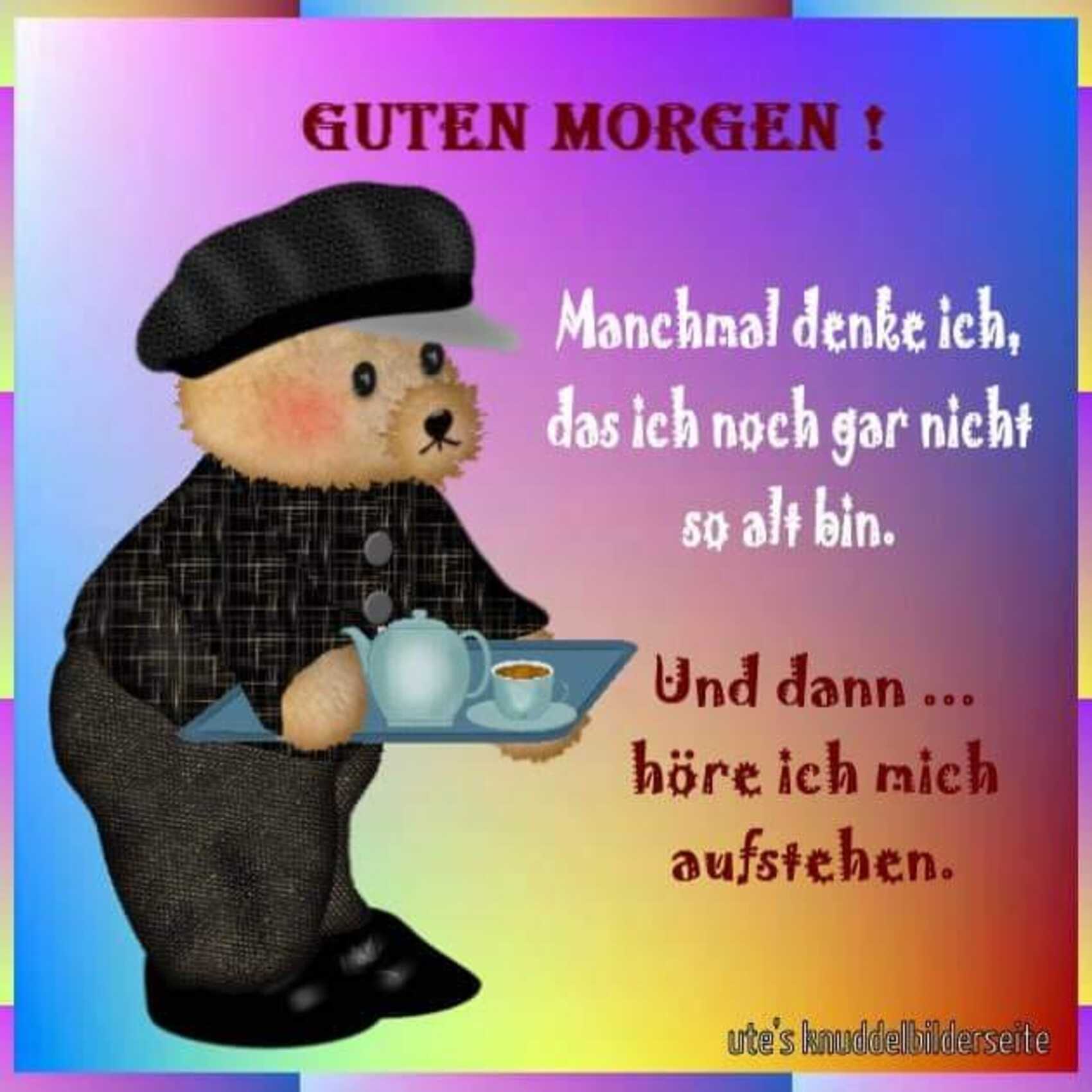 Guten Morgen manchmal denke ich das ich noch gar nicht so alt bin